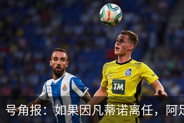 号角报：如果因凡蒂诺离任，阿足协主席塔皮亚在FIFA地位也会削弱